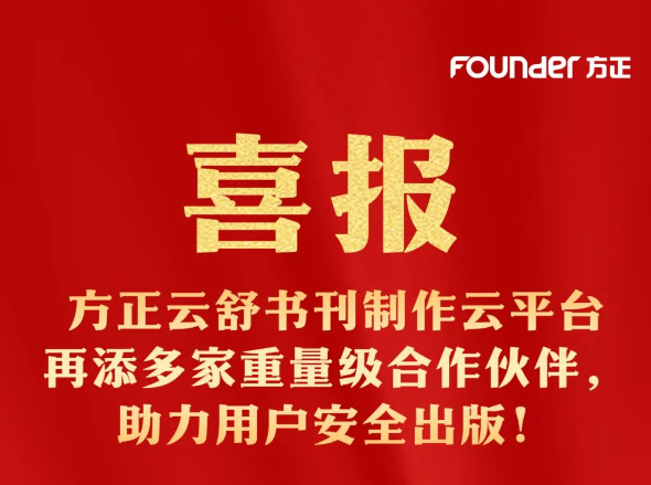 喜报 |“方正云舒”再添多家重量级合作伙伴，助力用户安全出版！